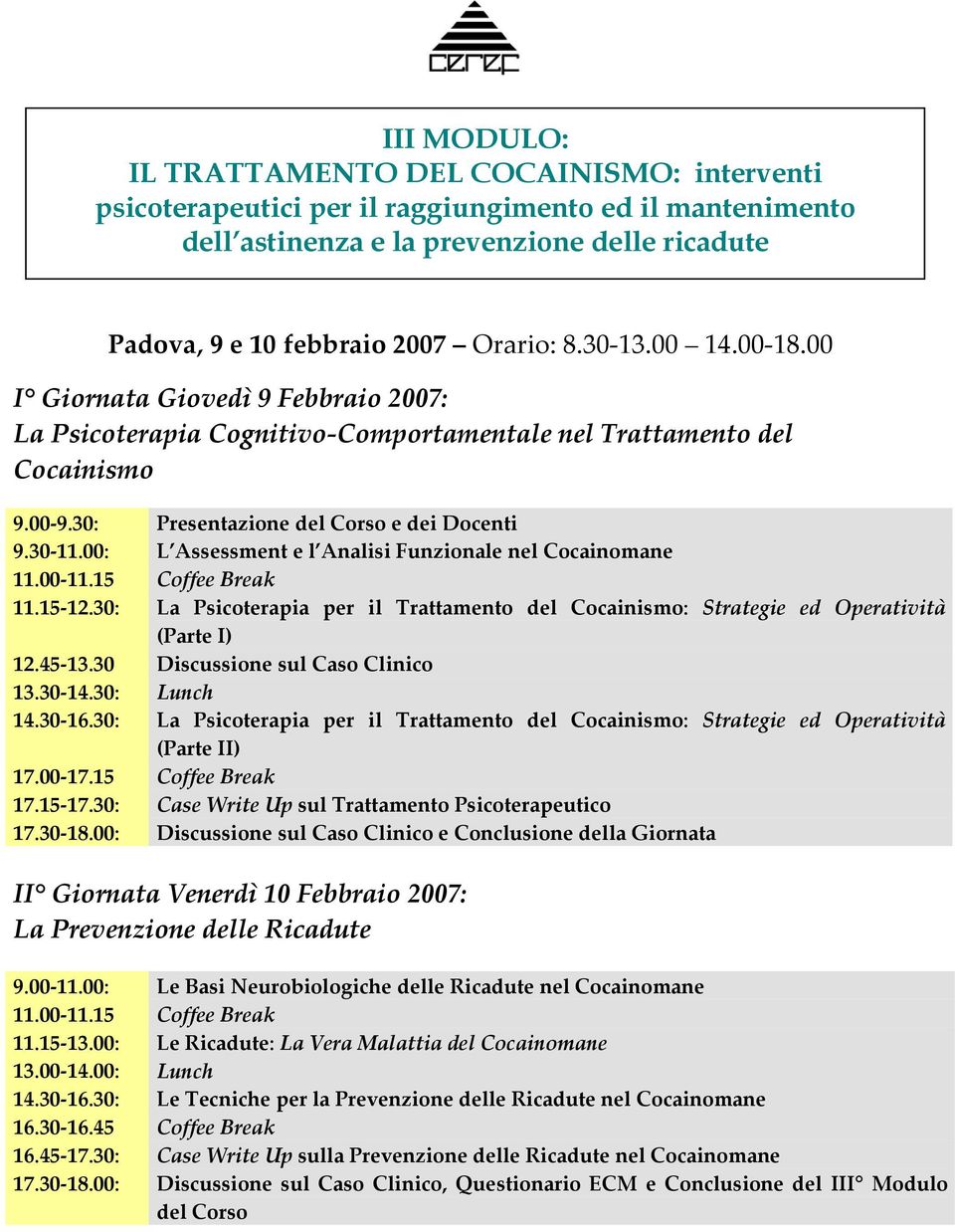 00: L Assessment e l Analisi Funzionale nel Cocainomane 11.15-12.30: La Psicoterapia per il Trattamento del Cocainismo: Strategie ed Operatività (Parte I) 12.45-13.30 Discussione sul Caso Clinico 14.
