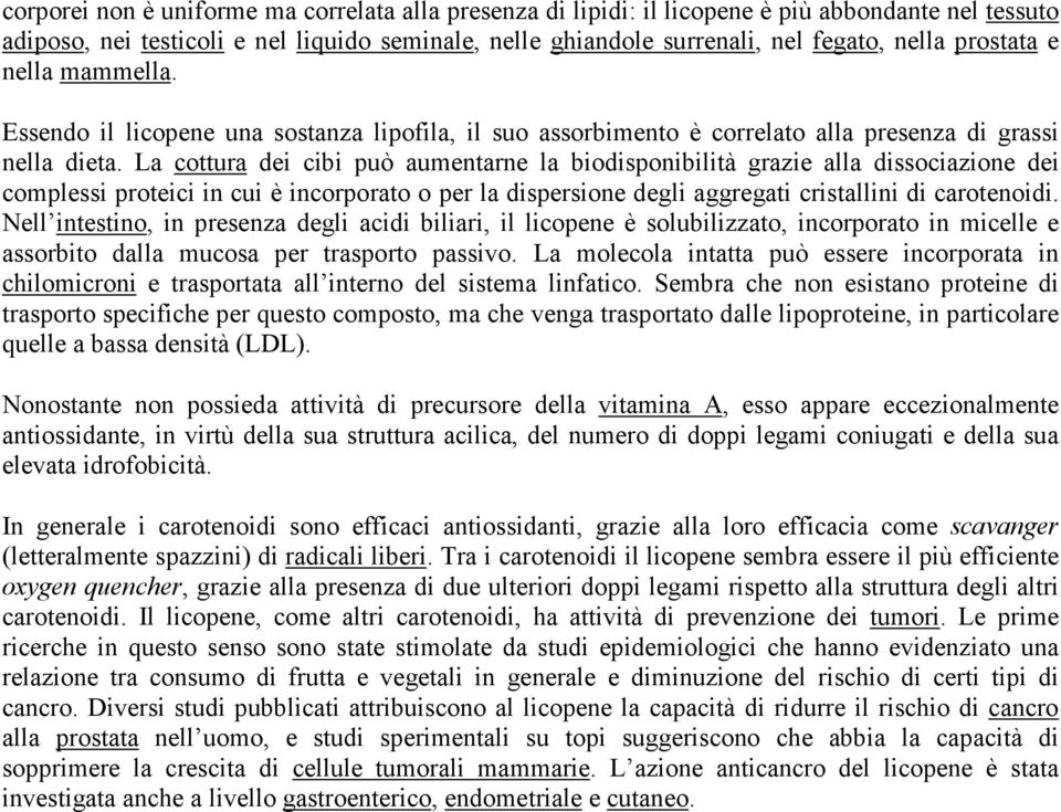 La cottura dei cibi può aumentarne la biodisponibilità grazie alla dissociazione dei complessi proteici in cui è incorporato o per la dispersione degli aggregati cristallini di carotenoidi.