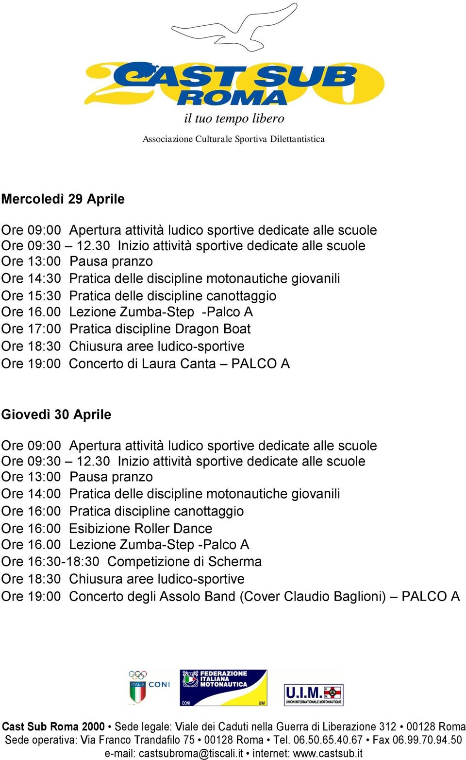 14:00 Pratica delle discipline motonautiche giovanili Ore 16:00 Pratica discipline canottaggio Ore 16:00 Esibizione