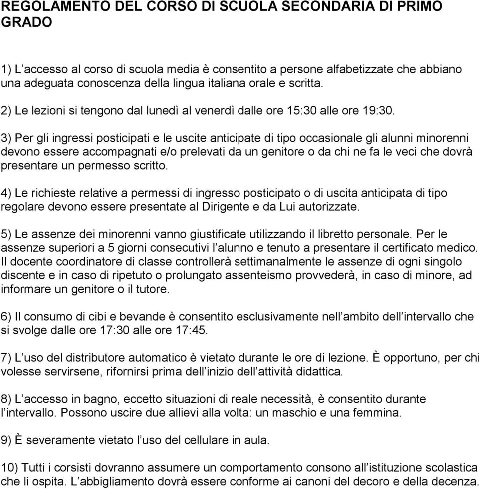 3) Per gli ingressi posticipati e le uscite anticipate di tipo occasionale gli alunni minorenni devono essere accompagnati e/o prelevati da un genitore o da chi ne fa le veci che dovrà presentare un