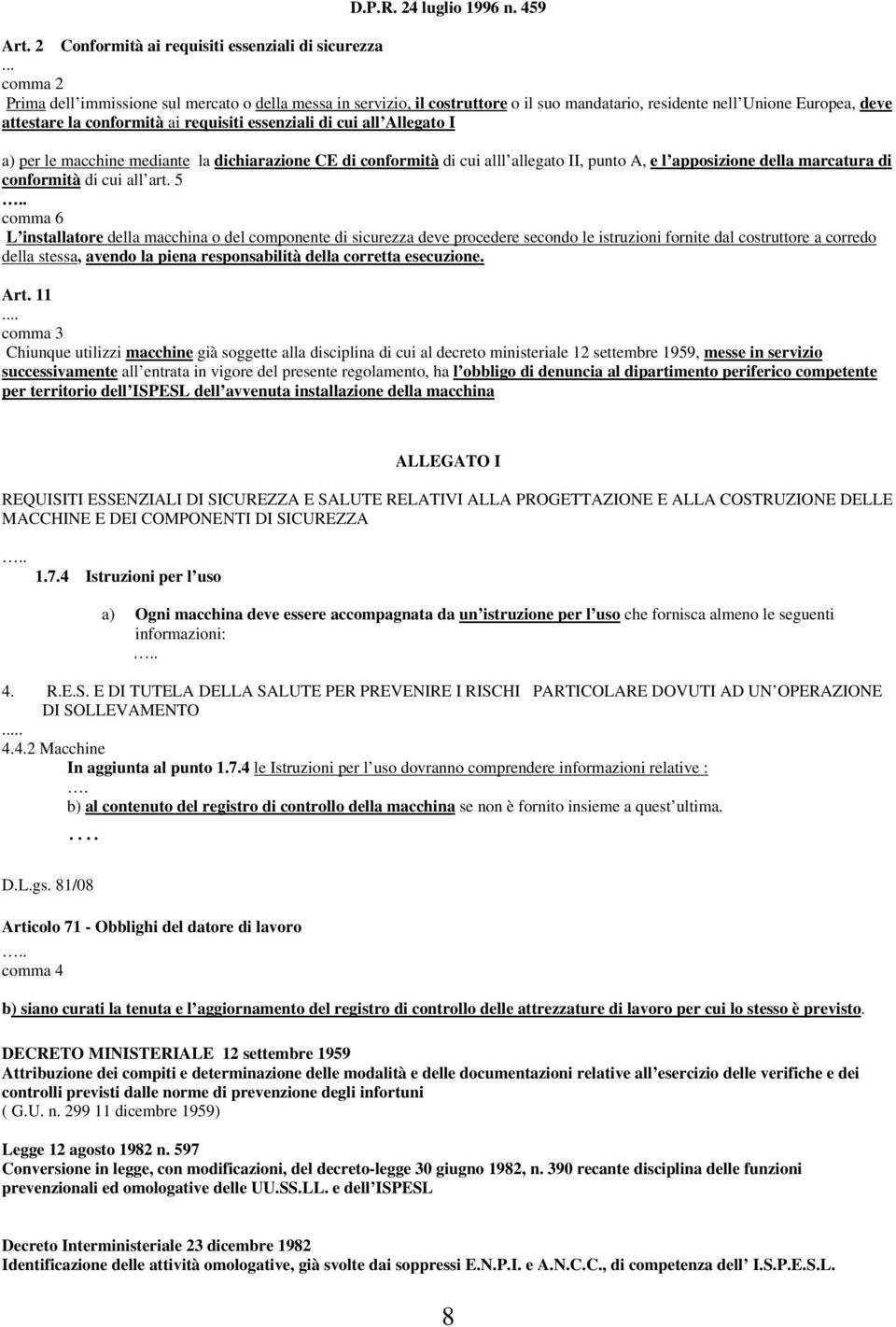 all Allegato I a) per le macchine mediante la dichiarazione CE di conformità di cui alll allegato II, punto A, e l apposizione della marcatura di conformità di cui all art. 5.