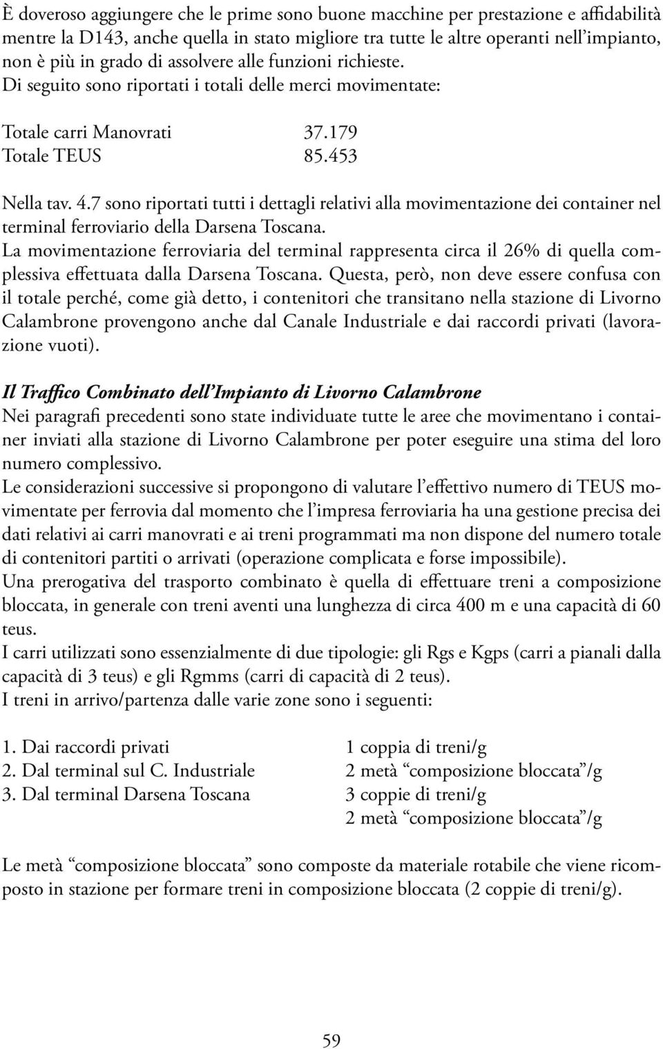 7 sono riportati tutti i dettagli relativi alla movimentazione dei container nel terminal ferroviario della Darsena Toscana.