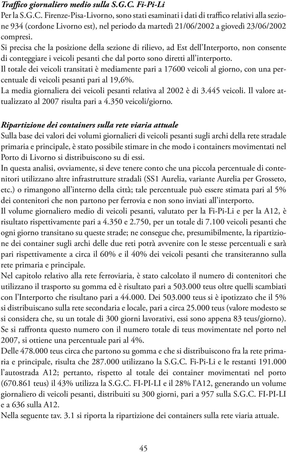 Si precisa che la posizione della sezione di rilievo, ad Est dell Interporto, non consente di conteggiare i veicoli pesanti che dal porto sono diretti all interporto.