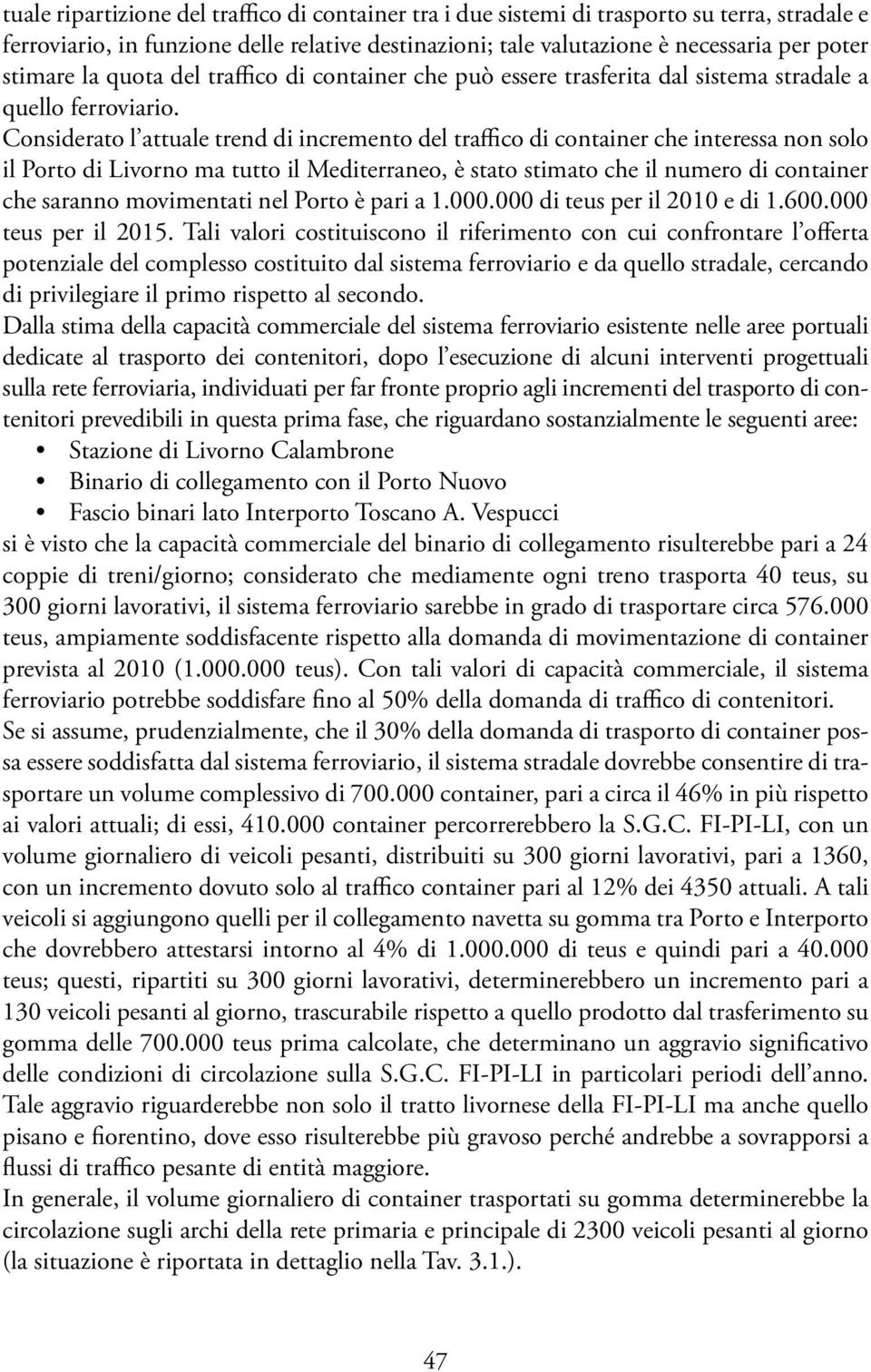 Considerato l attuale trend di incremento del traffico di container che interessa non solo il Porto di Livorno ma tutto il Mediterraneo, è stato stimato che il numero di container che saranno