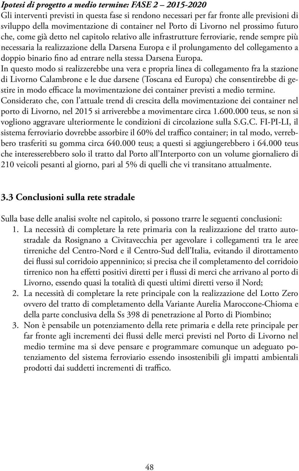 del collegamento a doppio binario fino ad entrare nella stessa Darsena Europa.