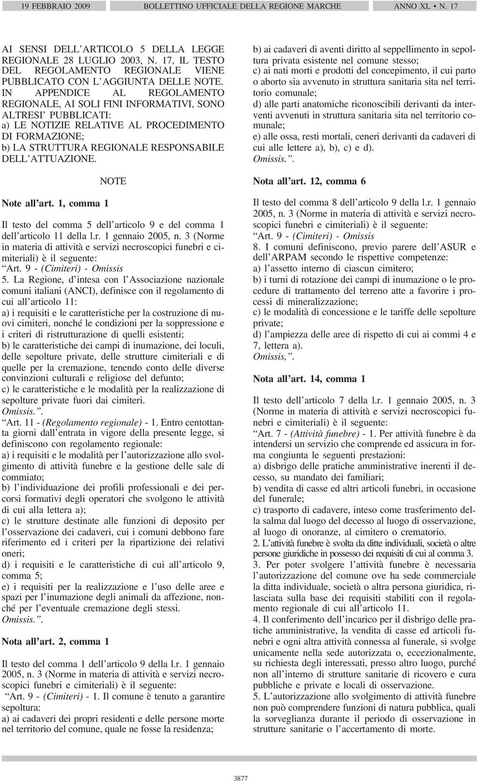 IN APPENDICE AL REGOLAMENTO REGIONALE, AI SOLI FINI INFORMATIVI, SONO ALTRESI PUBBLICATI: a) LE NOTIZIE RELATIVE AL PROCEDIMENTO DI FORMAZIONE; b) LA STRUTTURA REGIONALE RESPONSABILE DELL ATTUAZIONE.