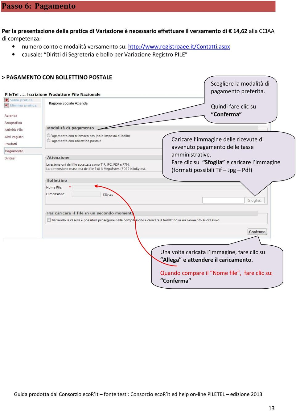 aspx causale: Diritti di Segreteria e bollo per Variazione Registro PILE > PAGAMENTO CON BOLLETTINO POSTALE Ragione Sociale Azienda Scegliere la modalità di pagamento preferita.