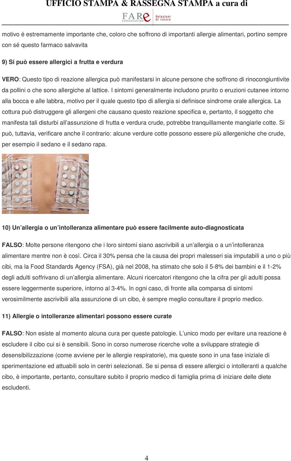 I sintomi generalmente includono prurito o eruzioni cutanee intorno alla bocca e alle labbra, motivo per il quale questo tipo di allergia si definisce sindrome orale allergica.