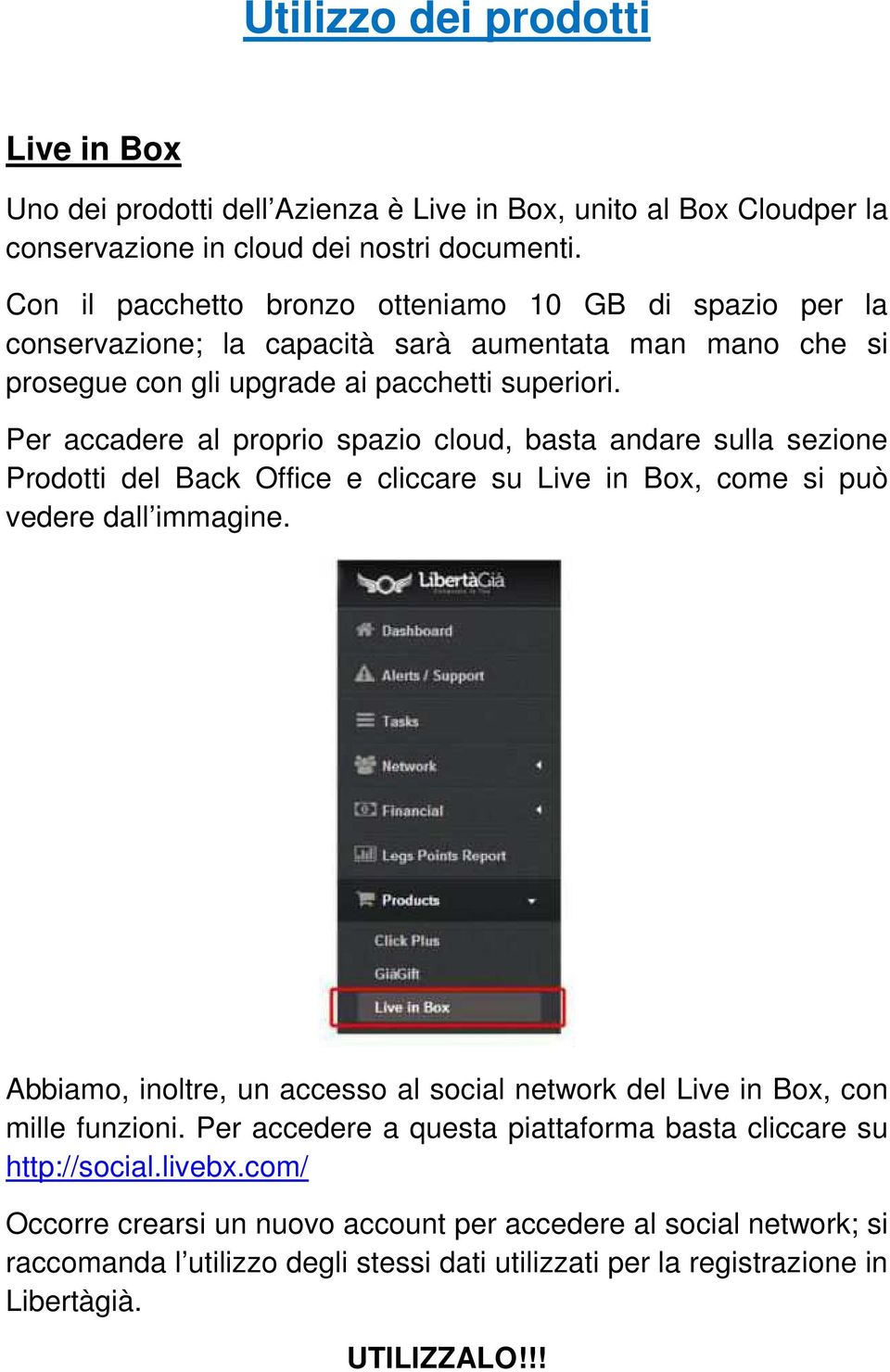 Per accadere al proprio spazio cloud, basta andare sulla sezione Prodotti del Back Office e cliccare su Live in Box, come si può vedere dall immagine.