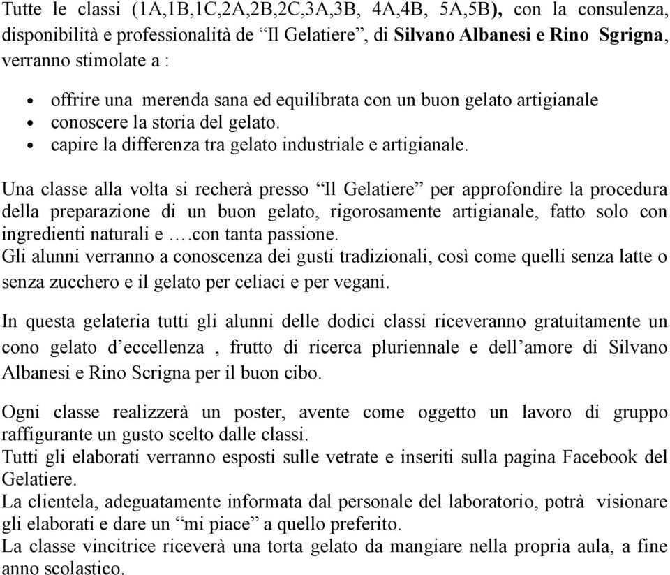 Una classe alla volta si recherà presso Il Gelatiere per approfondire la procedura della preparazione di un buon gelato, rigorosamente artigianale, fatto solo con ingredienti naturali e.