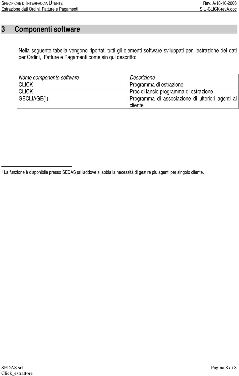 Programma di estrazione Proc di lancio programma di estrazione Programma di associazione di ulteriori agenti al cliente 1 La