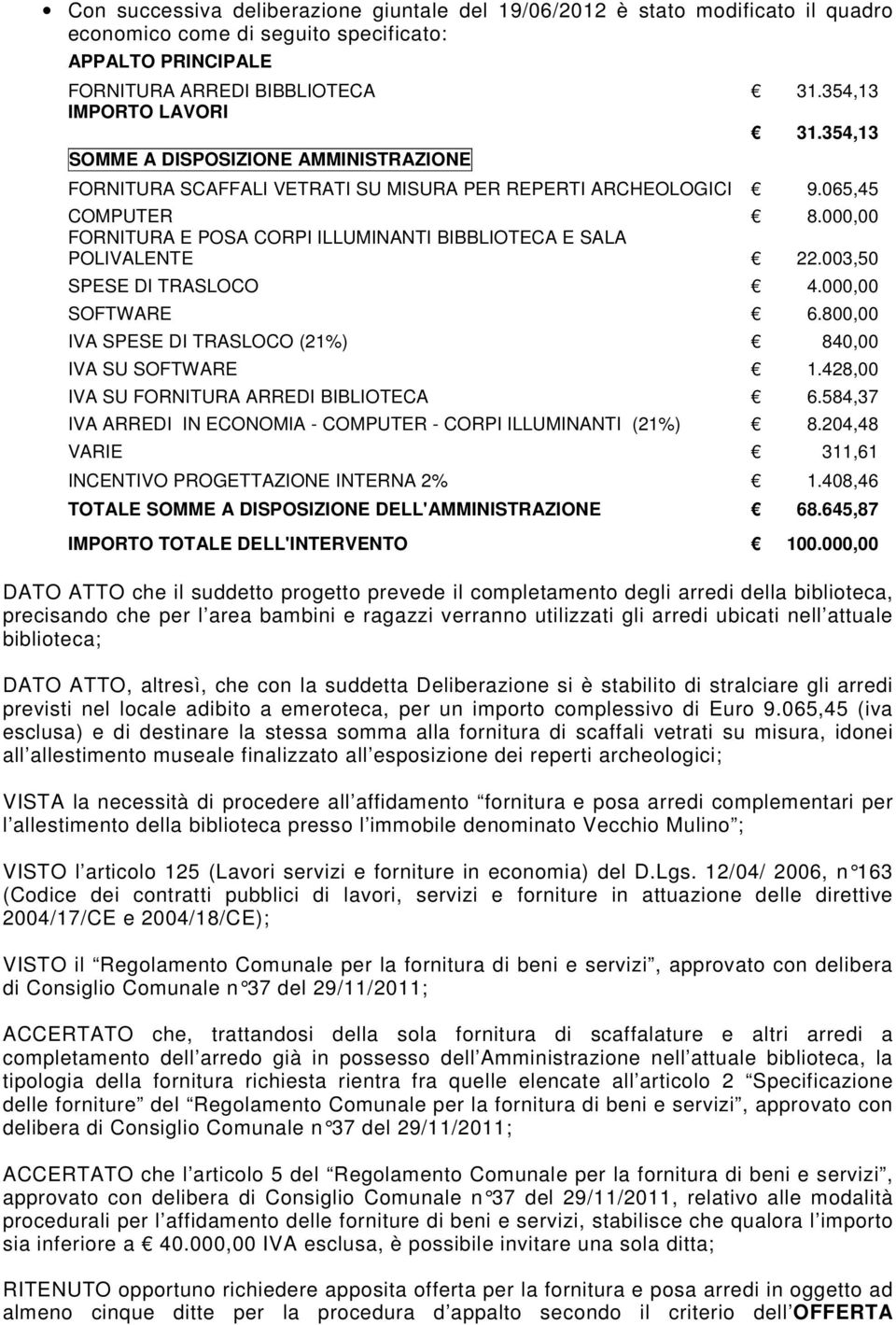 000,00 FORNITURA E POSA CORPI ILLUMINANTI BIBBLIOTECA E SALA POLIVALENTE 22.003,50 SPESE DI TRASLOCO 4.000,00 SOFTWARE 6.800,00 IVA SPESE DI TRASLOCO (21%) 840,00 IVA SU SOFTWARE 1.