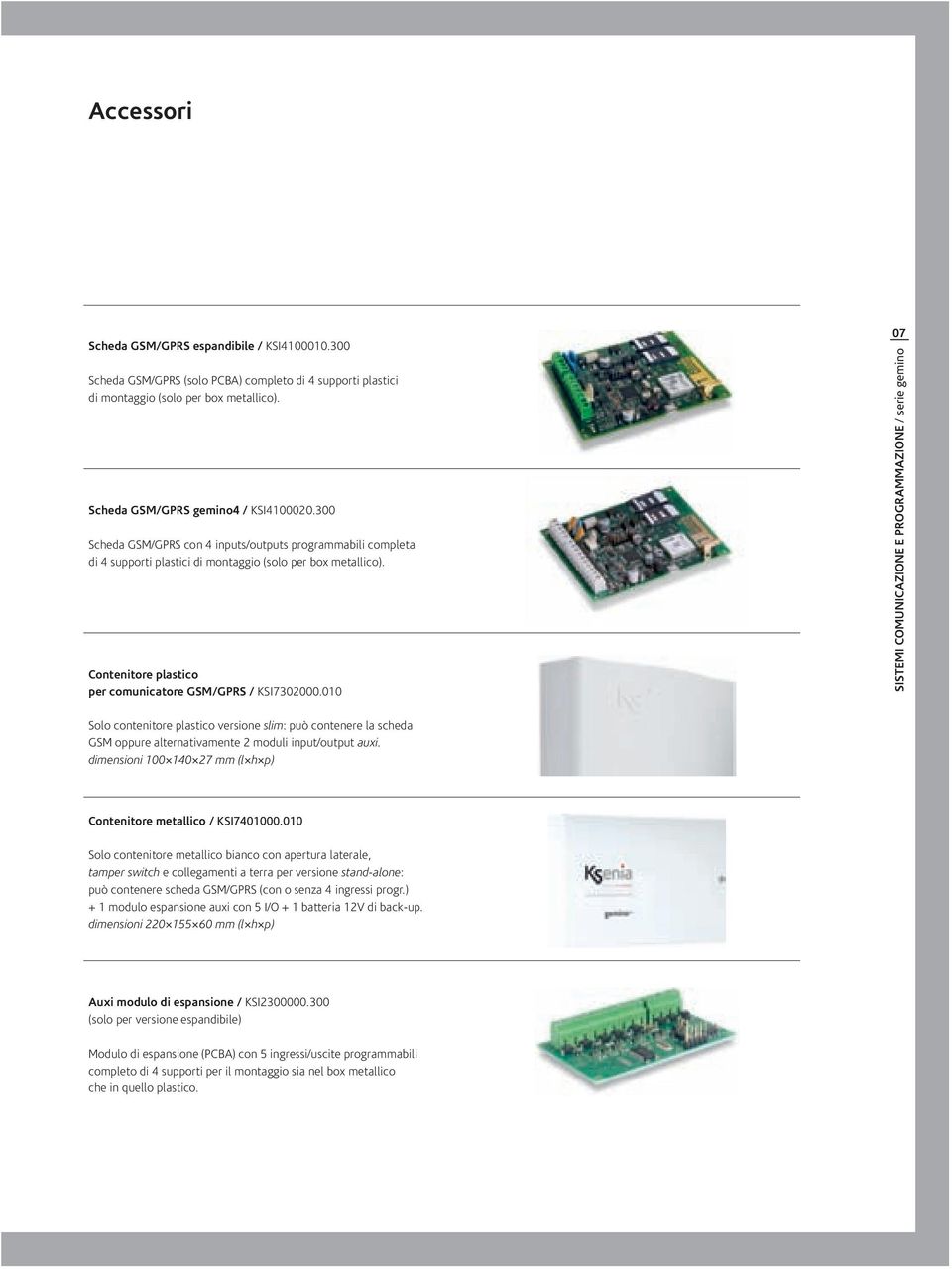 010 07 SISTEMI COMUNICAZIONE E PROGRAMMAZIONE / serie gemino Solo contenitore plastico versione slim: può contenere la scheda GSM oppure alternativamente 2 moduli input/output auxi.