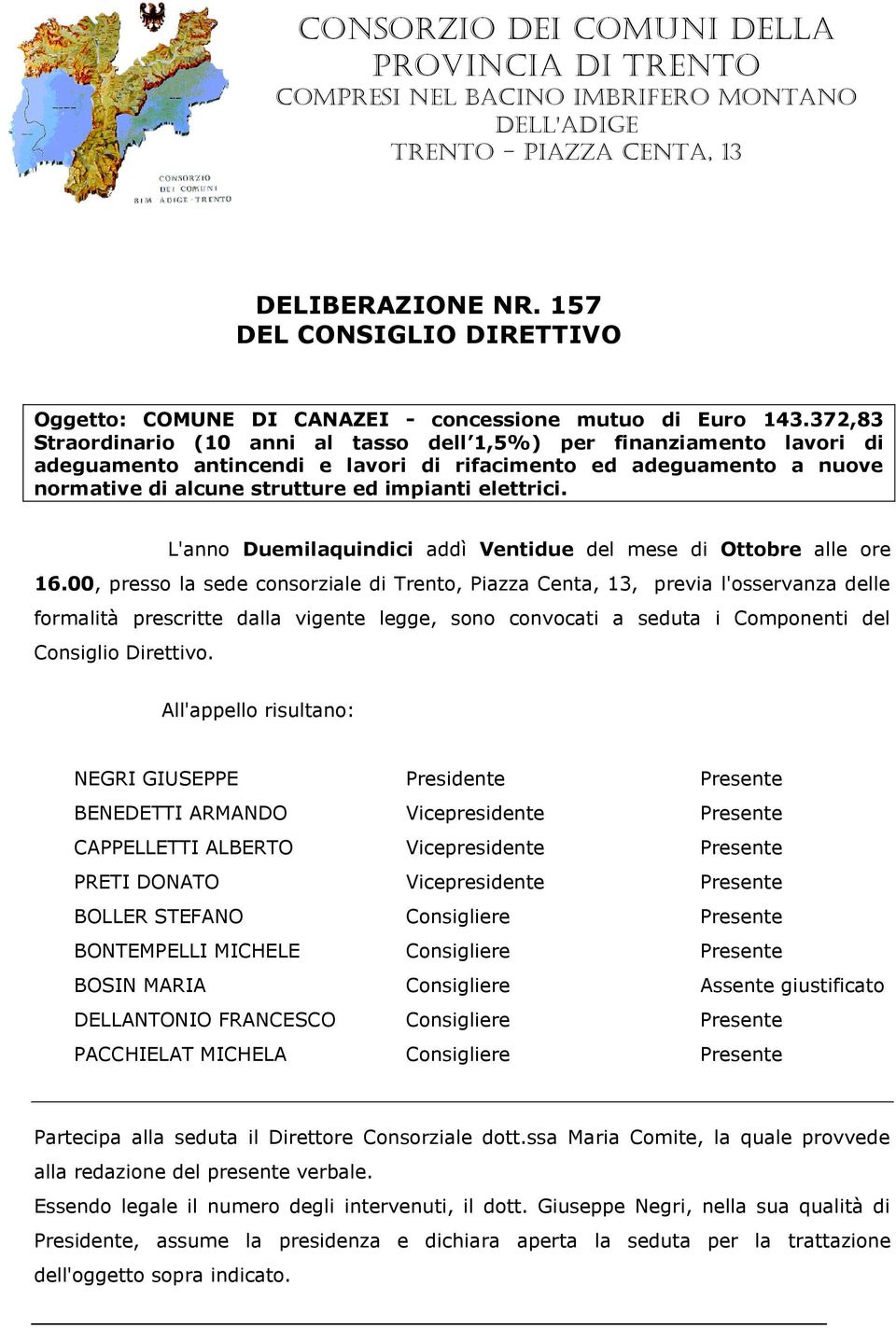 372,83 Straordinario (10 anni al tasso dell 1,5%) per finanziamento lavori di adeguamento antincendi e lavori di rifacimento ed adeguamento a nuove normative di alcune strutture ed impianti elettrici.