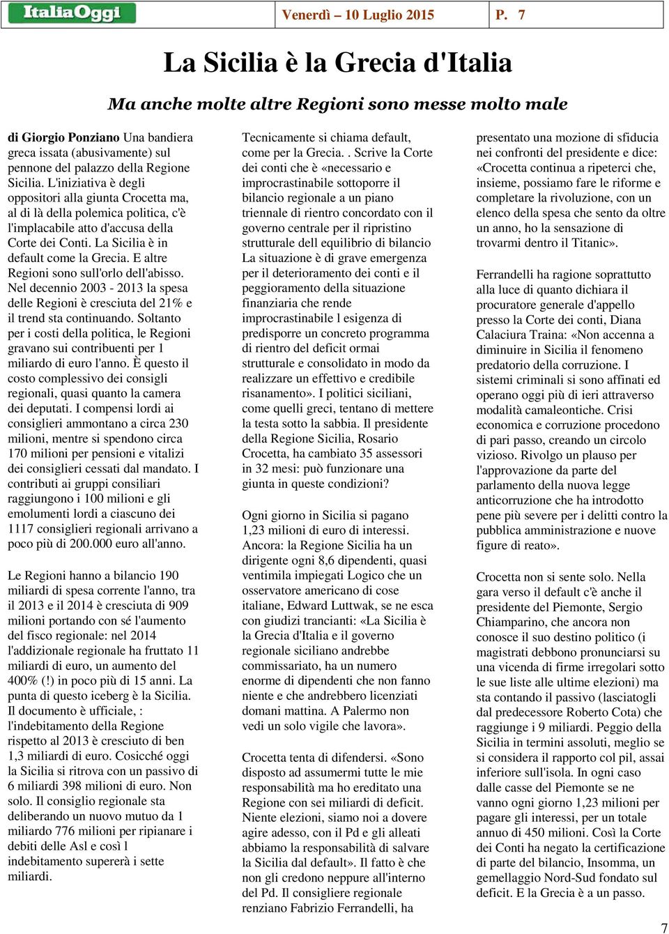 L'iniziativa è degli oppositori alla giunta Crocetta ma, al di là della polemica politica, c'è l'implacabile atto d'accusa della Corte dei Conti. La Sicilia è in default come la Grecia.