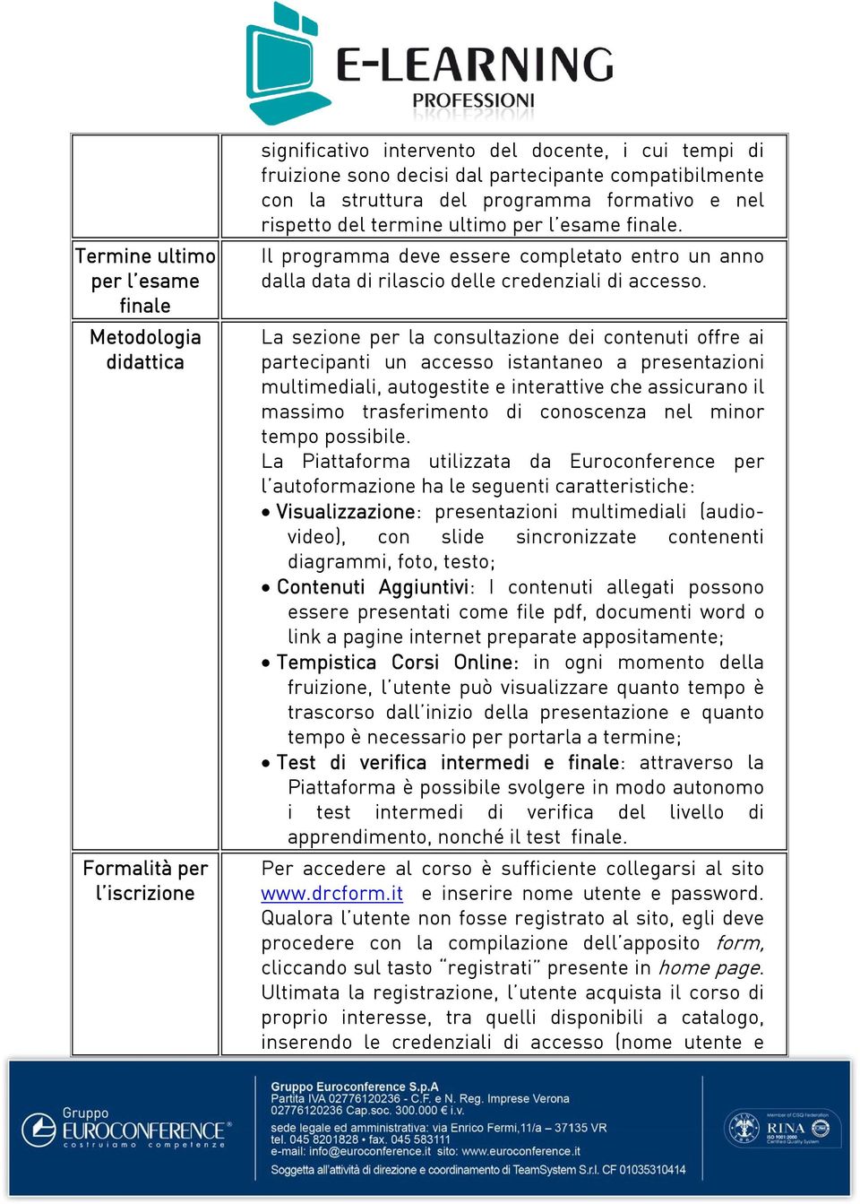 La sezione per la consultazione dei contenuti offre ai partecipanti un accesso istantaneo a presentazioni multimediali, autogestite e interattive che assicurano il massimo trasferimento di conoscenza