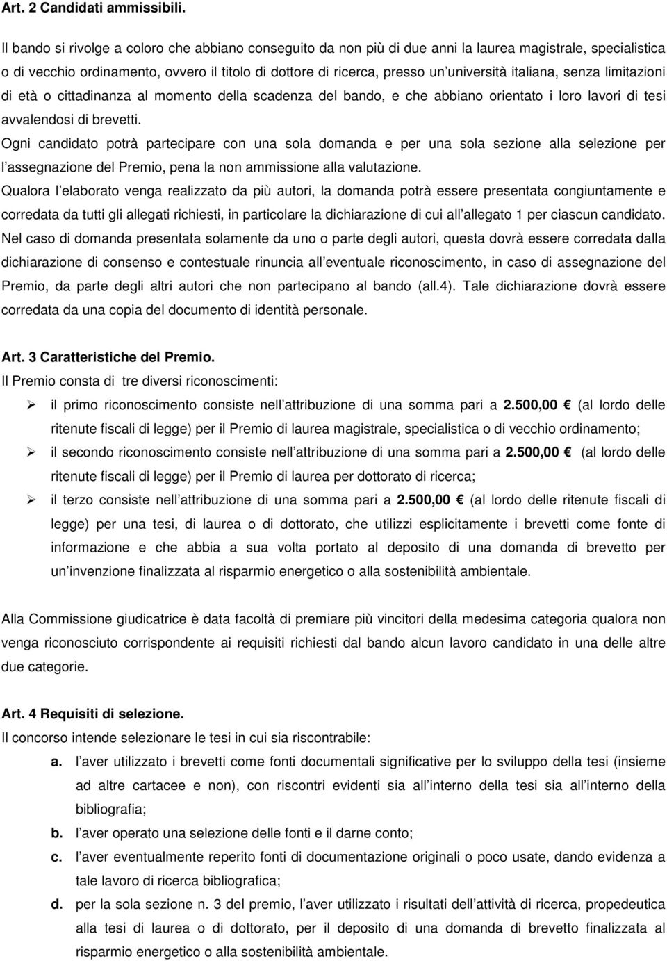 italiana, senza limitazioni di età o cittadinanza al momento della scadenza del bando, e che abbiano orientato i loro lavori di tesi avvalendosi di brevetti.