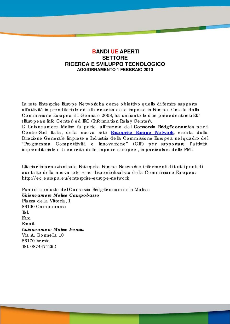 L Unioncamere Molise fa parte, all interno del Consorzio Bridg conomies per il Centro-Sud Italia, della nuova rete Enterprise Europe Network, creata dalla Direzione Generale Imprese e Industria della