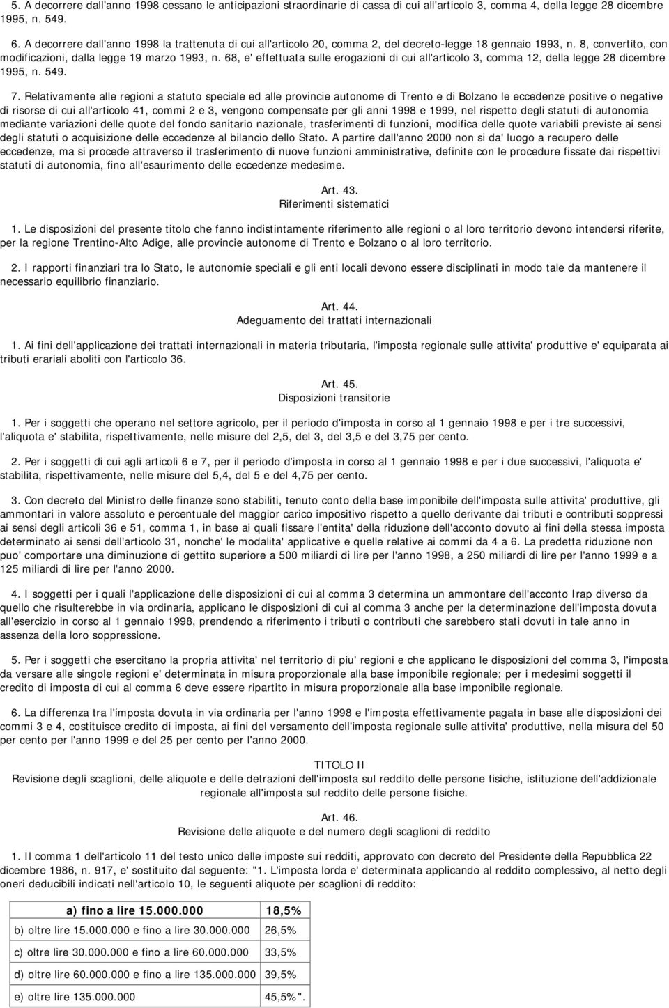 68, e' effettuata sulle erogazioni di cui all'articolo 3, comma 12, della legge 28 dicembre 1995, n. 549. 7.