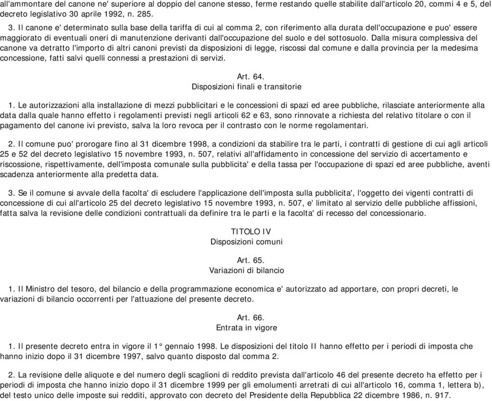 Il canone e' determinato sulla base della tariffa di cui al comma 2, con riferimento alla durata dell'occupazione e puo' essere maggiorato di eventuali oneri di manutenzione derivanti