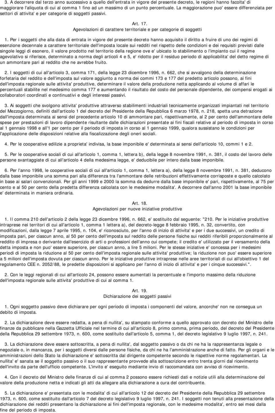 Per i soggetti che alla data di entrata in vigore del presente decreto hanno acquisito il diritto a fruire di uno dei regimi di esenzione decennale a carattere territoriale dell'imposta locale sui