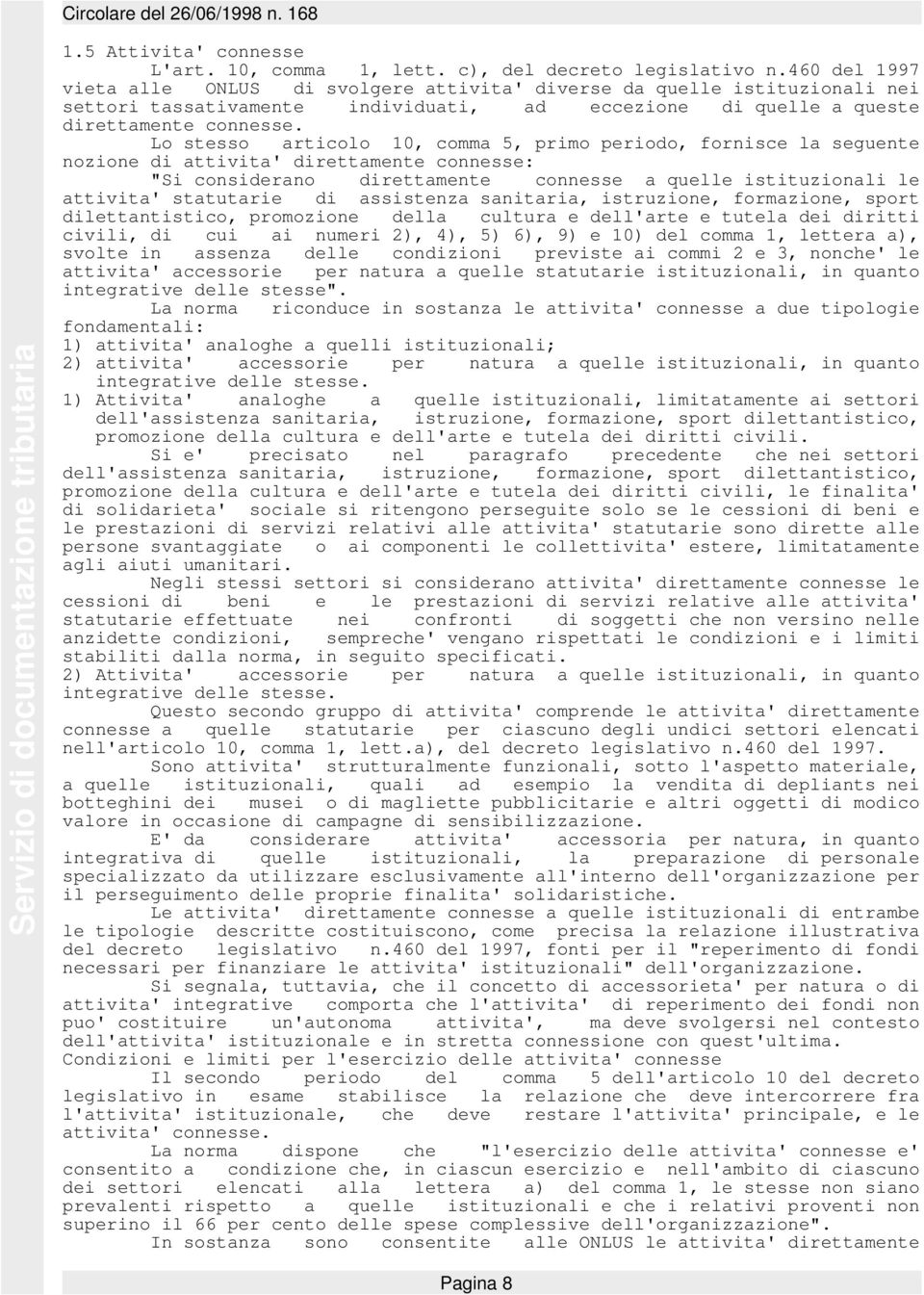 Lo stesso articolo 10, comma 5, primo periodo, fornisce la seguente nozione di attivita' direttamente connesse: "Si considerano direttamente connesse a quelle istituzionali le attivita' statutarie di