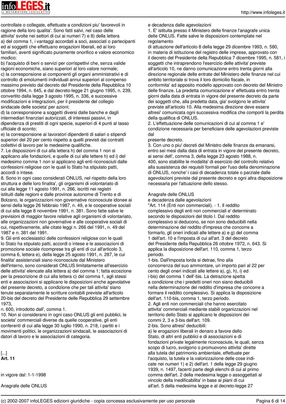 effettuano erogazioni liberali, ed ai loro familiari, aventi significato puramente onorifico e valore economico modico; b) l'acquisto di beni o servizi per corrispettivi che, senza valide ragioni