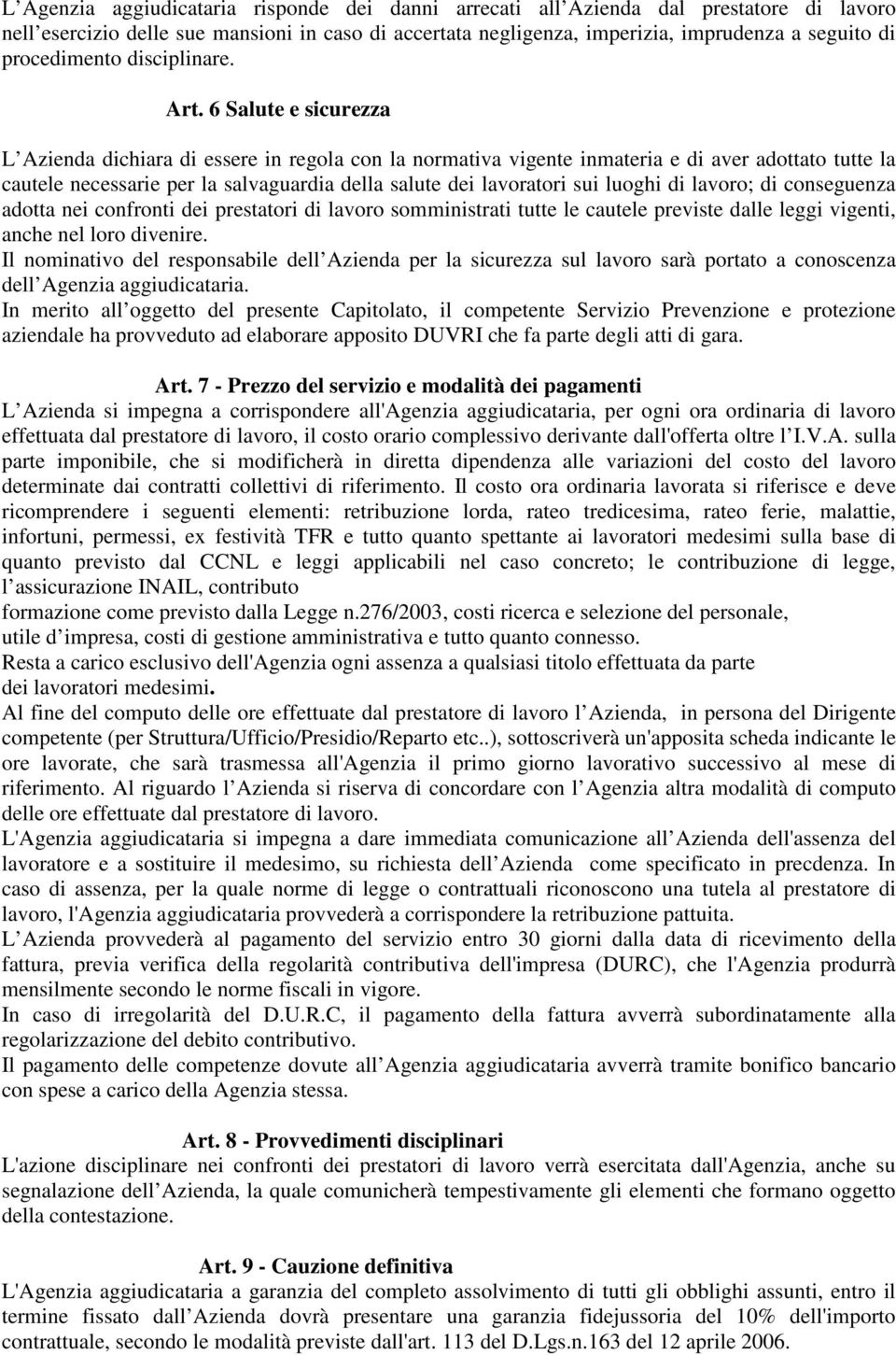 6 Salute e sicurezza L Azienda dichiara di essere in regola con la normativa vigente inmateria e di aver adottato tutte la cautele necessarie per la salvaguardia della salute dei lavoratori sui