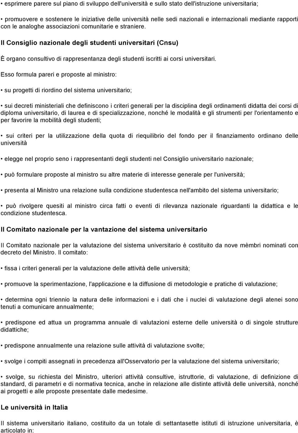 II Consiglio nazionale degli studenti universitari (Cnsu) È organo consultivo di rappresentanza degli studenti iscritti ai corsi universitari.