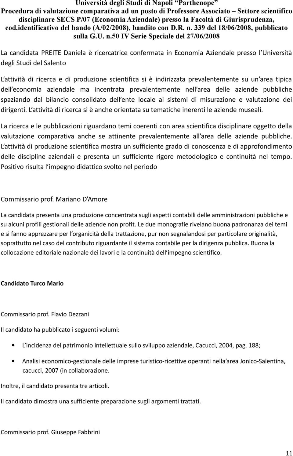 50 IV Serie Speciale del 27/06/2008 La candidata PREITE Daniela è ricercatrice confermata in Economia Aziendale presso l Università degli Studi del Salento L attività di ricerca e di produzione