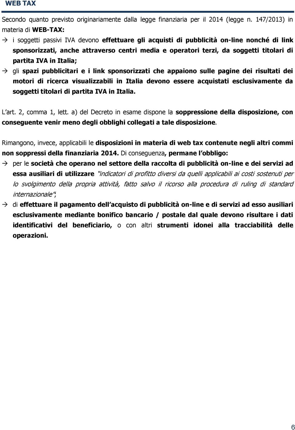 titolari di partita IVA in Italia; gli spazi pubblicitari e i link sponsorizzati che appaiono sulle pagine dei risultati dei motori di ricerca visualizzabili in Italia devono essere acquistati