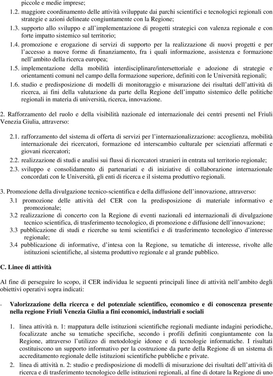 promozione e erogazione di servizi di supporto per la realizzazione di nuovi progetti e per l accesso a nuove forme di finanziamento, fra i quali informazione, assistenza e formazione nell ambito