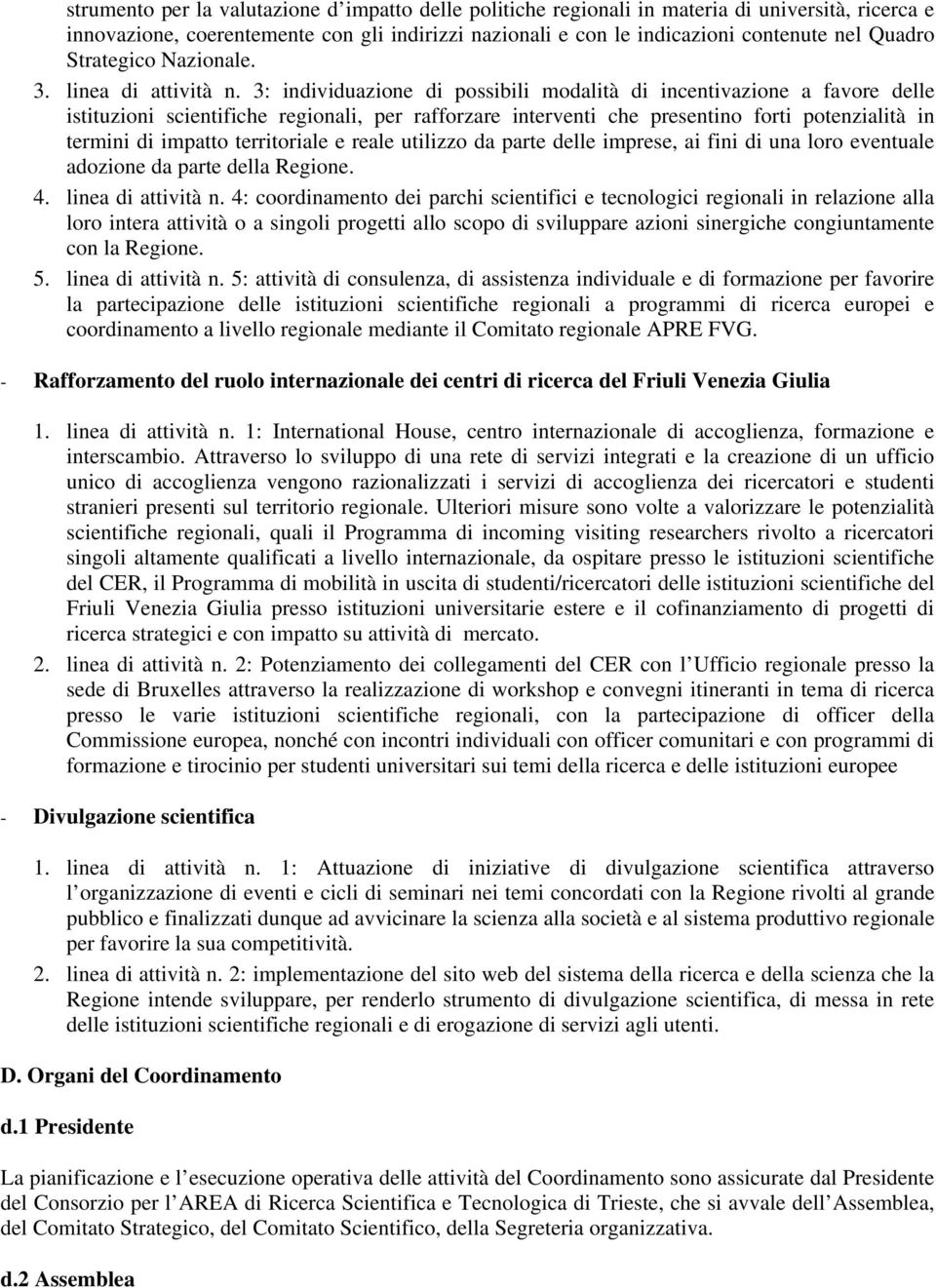 3: individuazione di possibili modalità di incentivazione a favore delle istituzioni scientifiche regionali, per rafforzare interventi che presentino forti potenzialità in termini di impatto