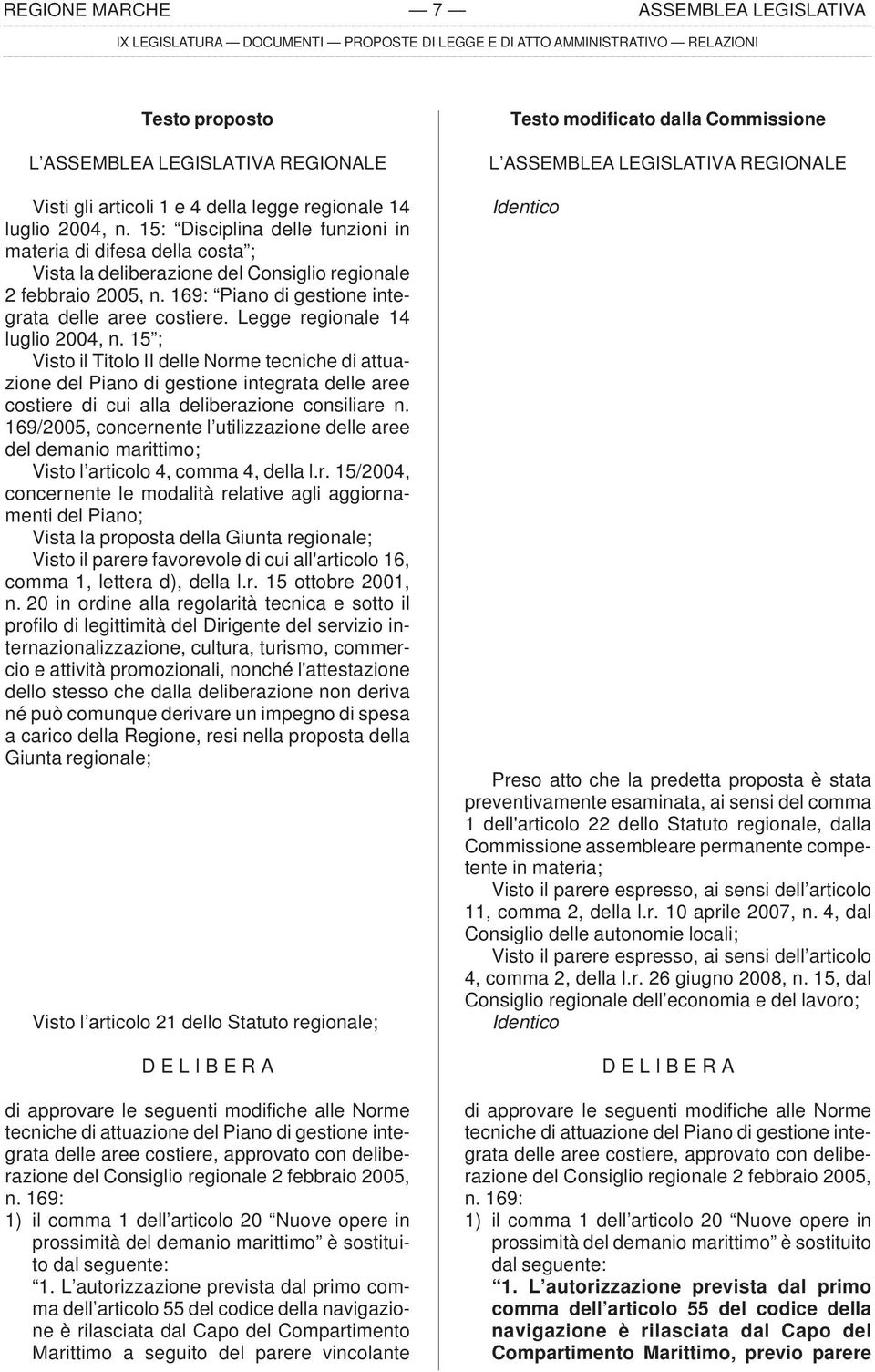 Legge regionale 14 luglio 2004, n. 15 ; Visto il Titolo II delle Norme tecniche di attuazione del Piano di gestione integrata delle aree costiere di cui alla deliberazione consiliare n.