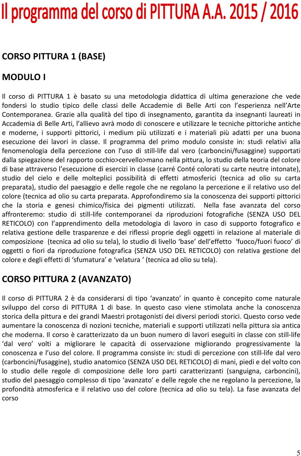 Grazie alla qualità del tipo di insegnamento, garantita da insegnanti laureati in Accademia di Belle Arti, l allievo avrà modo di conoscere e utilizzare le tecniche pittoriche antiche e moderne, i