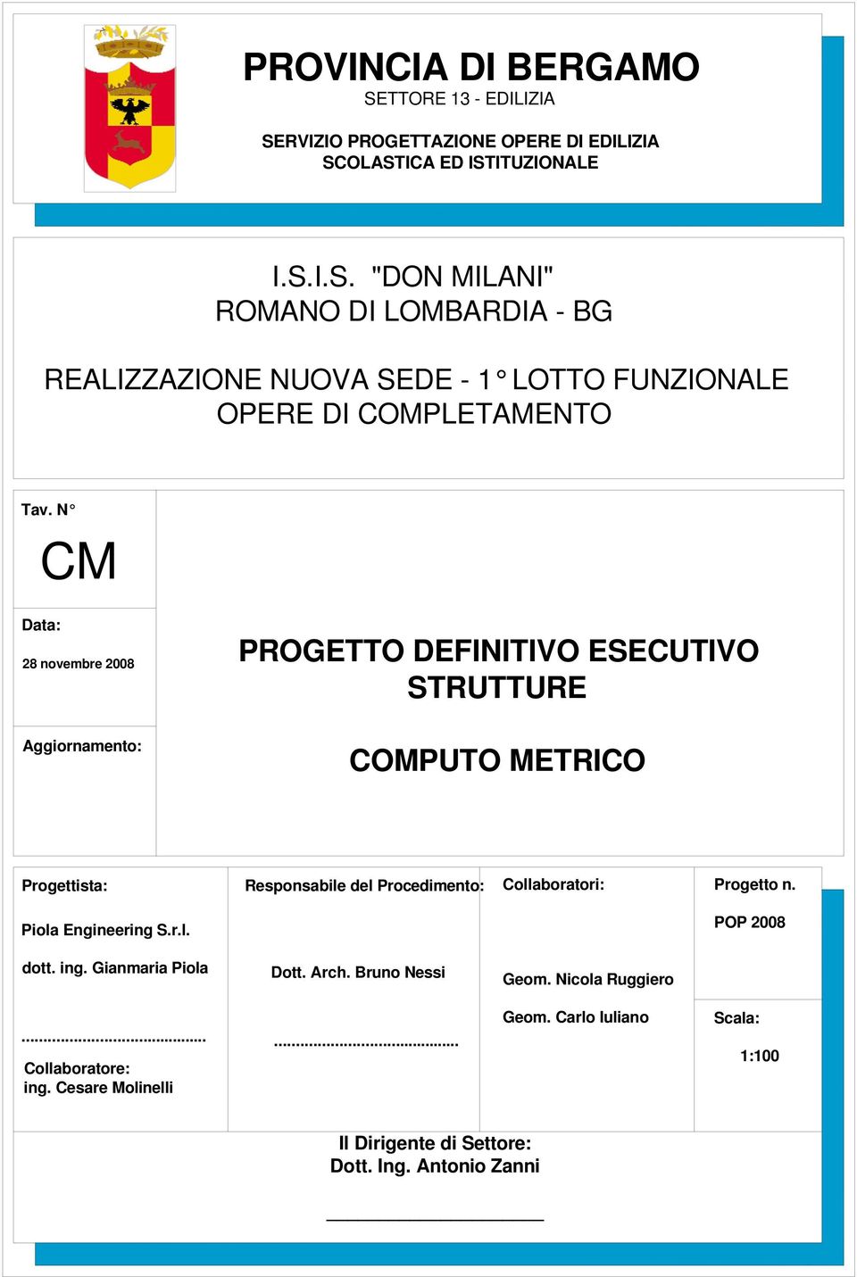 Progetto n. Piola Engineering S.r.l. POP 2008 dott. ing. Gianmaria Piola Dott. Arch. Bruno Nessi Geom. Nicola Ruggiero... Collaboratore: ing. Cesare Molinelli.