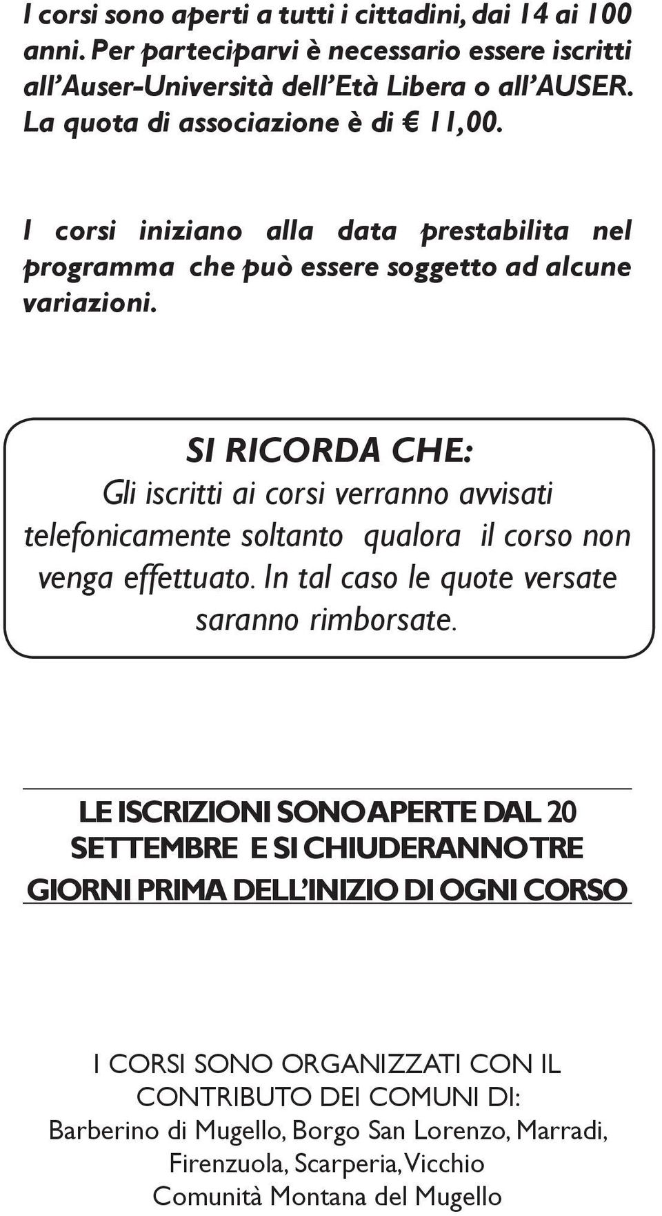 SI RICORDA CHE: Gli iscritti ai corsi verranno avvisati telefonicamente soltanto qualora il corso non venga effettuato. In tal caso le quote versate saranno rimborsate.