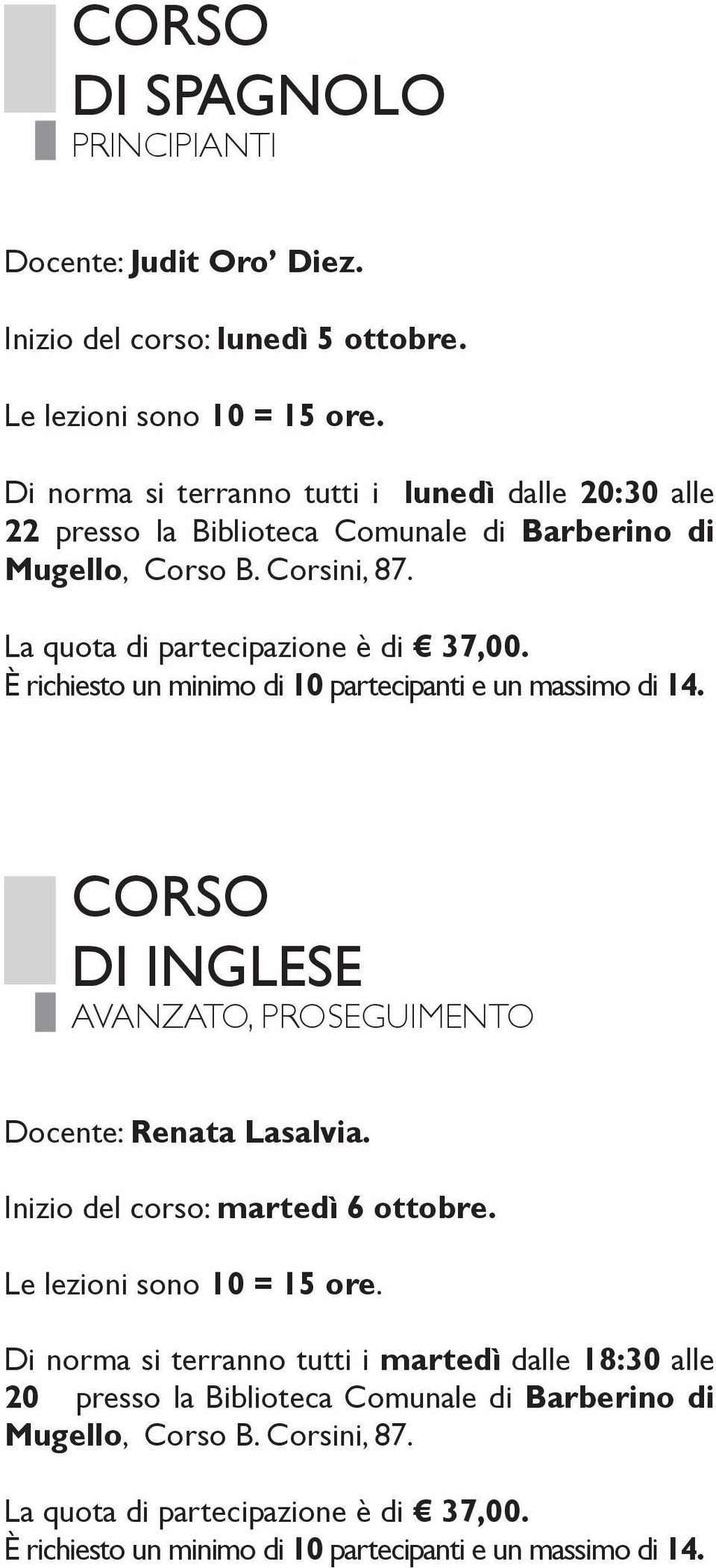 La quota di partecipazione è di 37,00. È richiesto un minimo di 10 partecipanti e un massimo di 14. CORSO DI INGLESE Avanzato, proseguimento Docente: Renata Lasalvia.