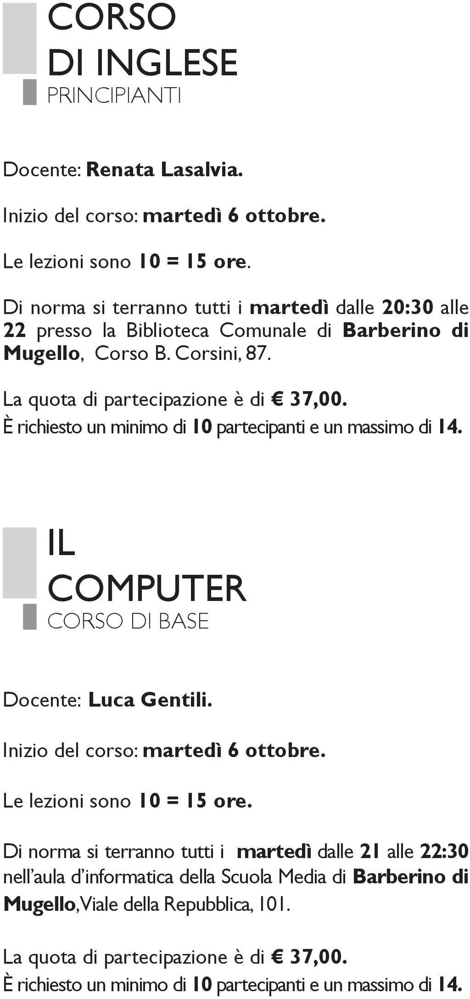 La quota di partecipazione è di 37,00. È richiesto un minimo di 10 partecipanti e un massimo di 14. IL COMPUTER corso di base Docente: Luca Gentili.