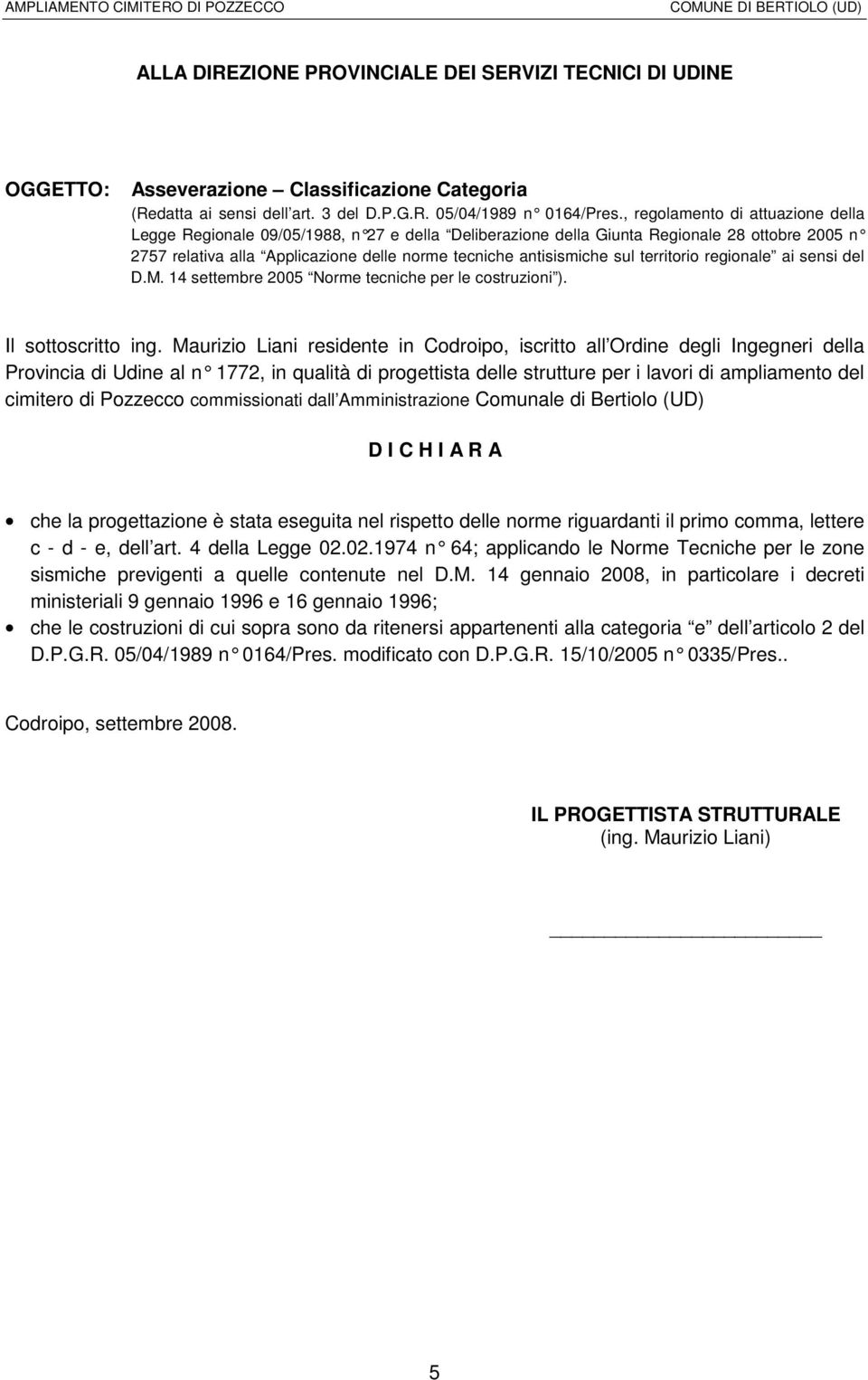 territorio regionale ai sensi del D.M. 14 settembre 2005 Norme tecniche per le costruzioni ). Il sottoscritto ing.