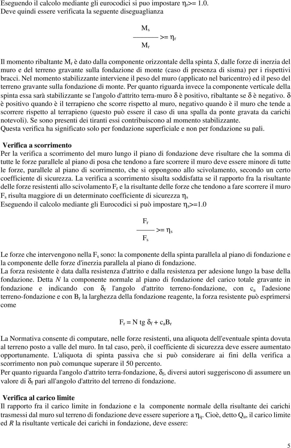 gravante sulla fondazione di monte (caso di presenza di sisma) per i rispettivi bracci.