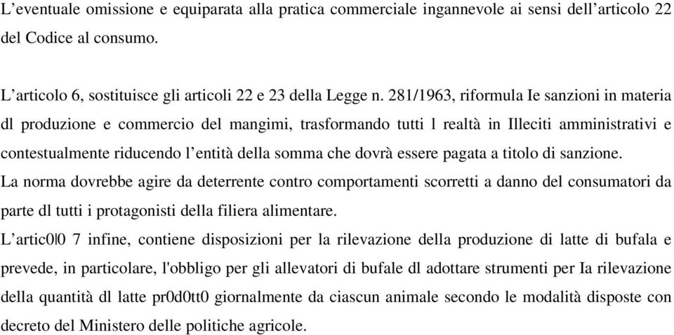 essere pagata a titolo di sanzione. La norma dovrebbe agire da deterrente contro comportamenti scorretti a danno del consumatori da parte dl tutti i protagonisti della filiera alimentare.