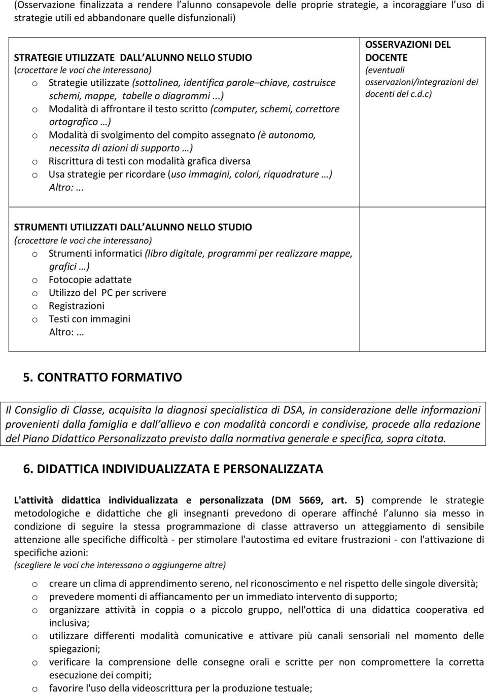 ..) Mdalità di affrntare il test scritt (cmputer, schemi, crrettre rtgrafic ) Mdalità di svlgiment del cmpit assegnat (è autnm, necessita di azini di supprt ) Riscrittura di testi cn mdalità grafica