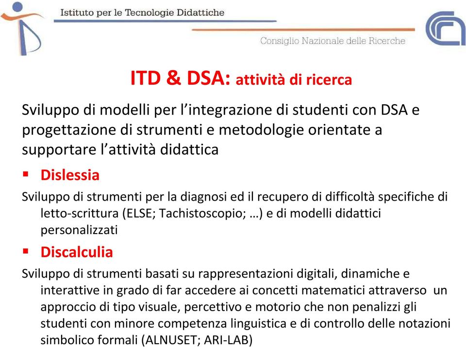 personalizzati Discalculia Sviluppo di strumenti basati su rappresentazioni digitali, dinamiche e interattive in grado di far accedere ai concetti matematici attraverso