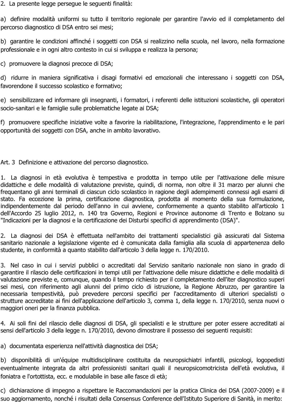 c) promuovere la diagnosi precoce di DSA; d) ridurre in maniera significativa i disagi formativi ed emozionali che interessano i soggetti con DSA, favorendone il successo scolastico e formativo; e)