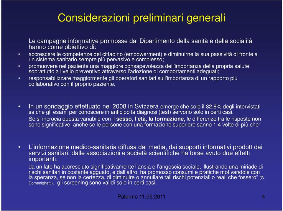 livello preventivo attraverso l'adozione di comportamenti adeguati; responsabilizzare maggiormente gli operatori sanitari sull'importanza di un rapporto più collaborativo con il proprio paziente.