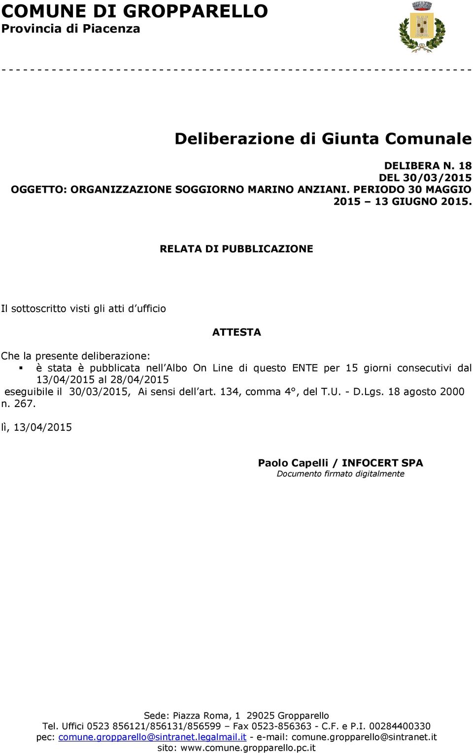 RELATA DI PUBBLICAZIONE Il sottoscritto visti gli atti d ufficio ATTESTA Che la presente deliberazione: è stata è pubblicata nell Albo