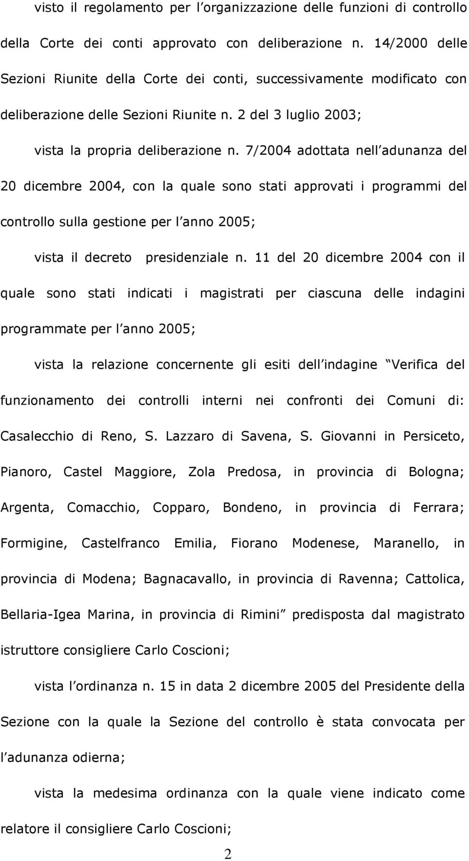 7/2004 adottata nell adunanza del 20 dicembre 2004, con la quale sono stati approvati i programmi del controllo sulla gestione per l anno 2005; vista il decreto presidenziale n.