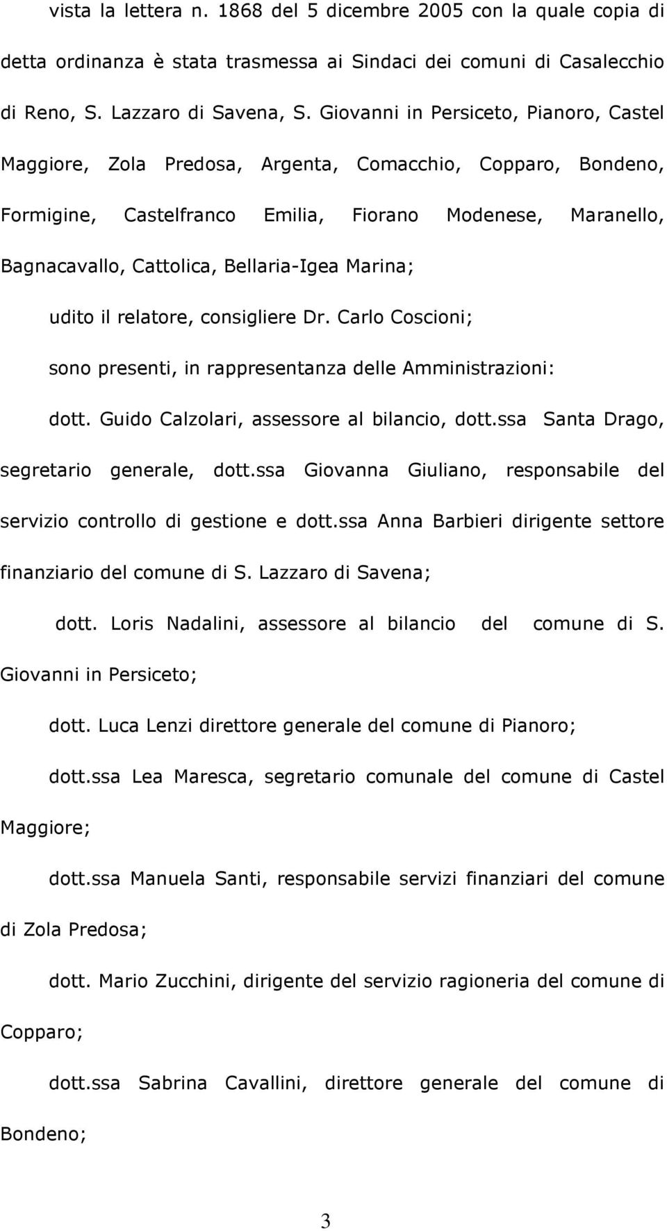 Bellaria-Igea Marina; udito il relatore, consigliere Dr. Carlo Coscioni; sono presenti, in rappresentanza delle Amministrazioni: dott. Guido Calzolari, assessore al bilancio, dott.