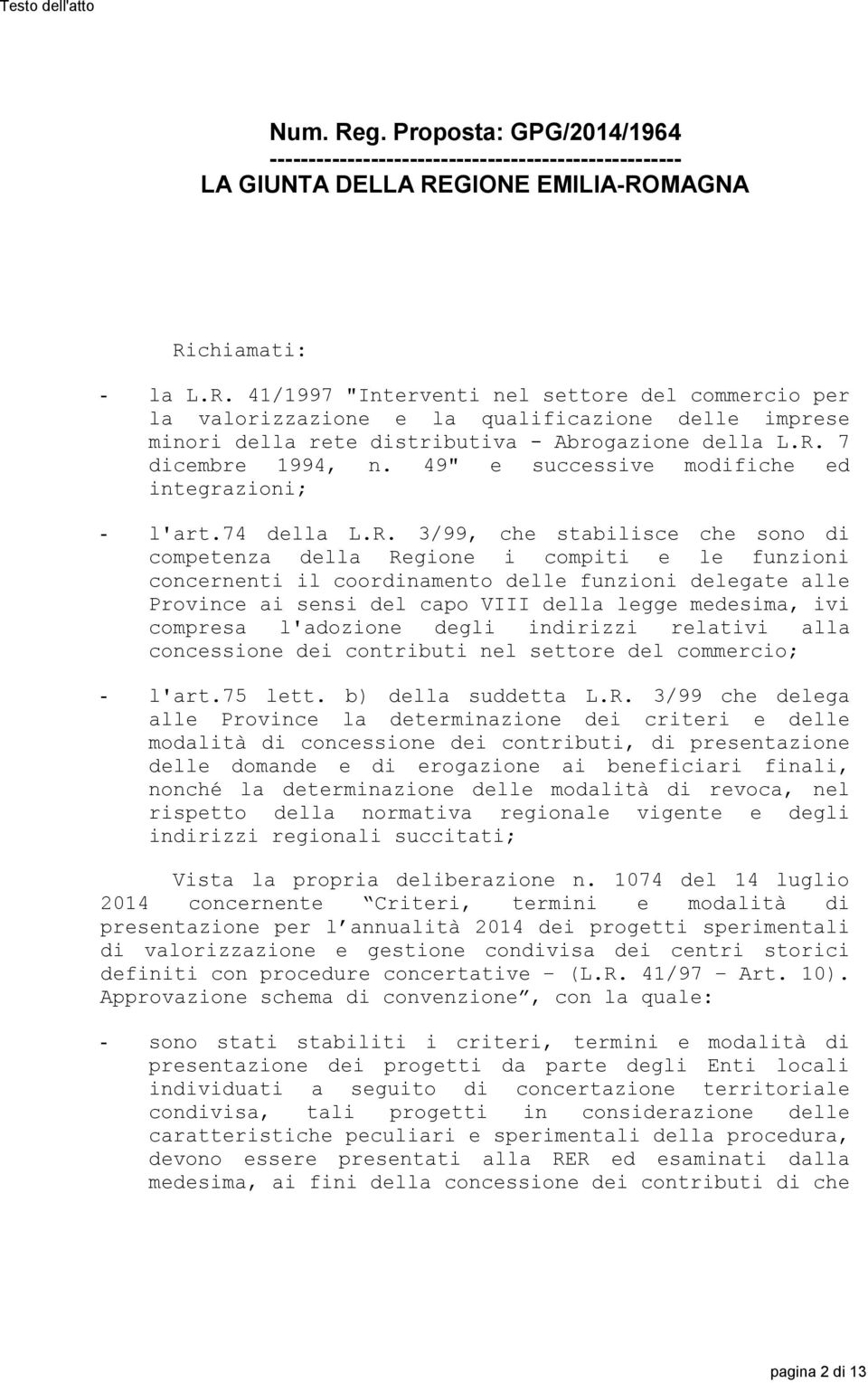 delle funzioni delegate alle Province ai sensi del capo VIII della legge medesima, ivi compresa l'adozione degli indirizzi relativi alla concessione dei contributi nel settore del commercio; - l'art.